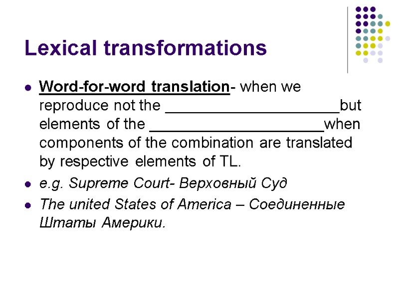 Lexical transformations Word-for-word translation- when we reproduce not the ____________________but elements of the ____________________when